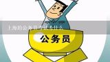 上海的公务员考试考什么,2014上海公务员考试想考税务局一般会选什么专业科目，税务专业的，和行测和申论和国考的形势差不多吗
