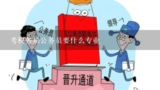 考税务局公务员要什么专业