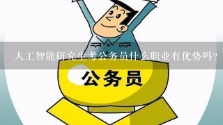 人工智能研究生考公务员什么职业有优势吗?