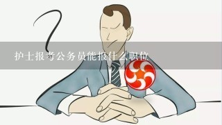 护士报考公务员能报什么职位