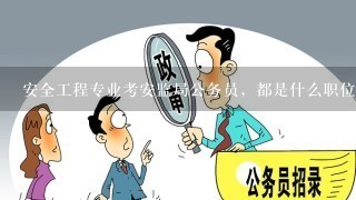 安全工程专业考安监局公务员，都是什么职位？