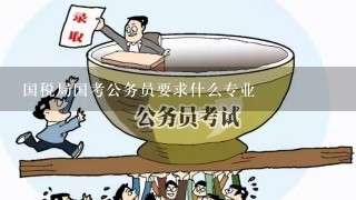 国税局国考公务员要求什么专业