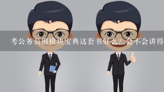 考公务员用模块宝典这套书好么？会不会讲得太细了，看起来好厚啊