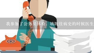 我参加了公务员体检，填既往病史的时候医生问我做过什么手术，我说做个体外排石手术，会被刷吗