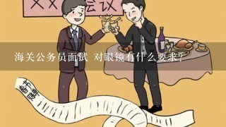 海关公务员面试 对眼镜有什么要求？