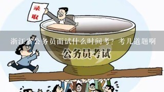 浙江省公务员面试什么时间考？考几道题啊