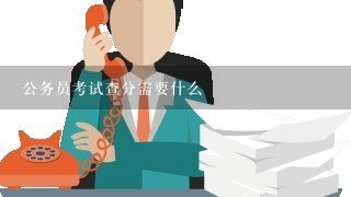 公务员考试查分需要什么