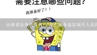 山西省公务员报名 “是否服务基层项目人员岗位”是什么意思？