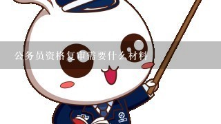 公务员资格复审需要什么材料