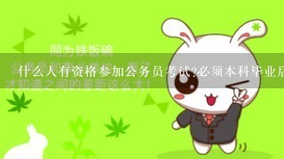 什么人有资格参加公务员考试?必须本科毕业后才能考吗?