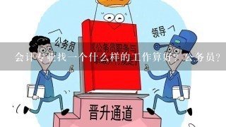 会计专业找一个什么样的工作算好？公务员？