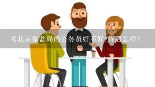 考北京保监局的公务员好不好?待遇怎样?