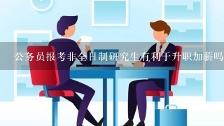 公务员报考非全日制研究生有利于升职加薪吗