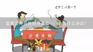 监狱公务员体检身高差一点，有什么办法？