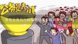 要有公务员行政编制只能参加公务员考试吗