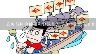 公务员体检抽血和验尿是为了查什么的能查出什么病