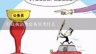 行政执法类公务员考什么