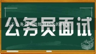 关于公务员工资级别档次的问题：