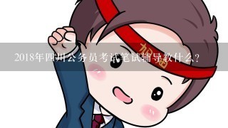 2018年四川公务员考试笔试辅导教什么？