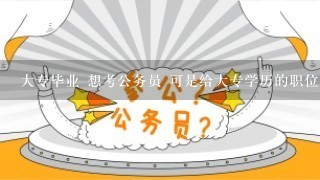 大专毕业 想考公务员 可是给大专学历的职位好少 不知道我通过什么渠道取得本科学历