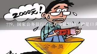 ??<br/>9、国家公务员行政处分中最轻的一种是口头批评。