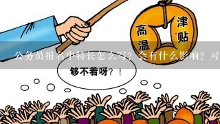 公务员报名中特长怎么写？会有什么影响？可不可以写“无”？