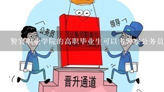 警官职业学院的高职毕业生可以考警察公务员吗？