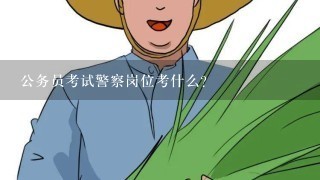 公务员考试警察岗位考什么？