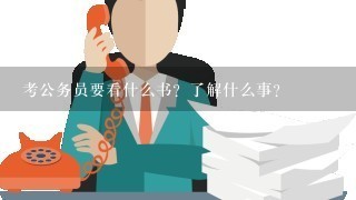 考公务员要看什么书？了解什么事?