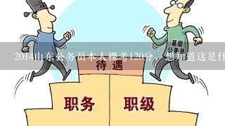 2014山东公务员本人裸考120分，想知道这是什么水平，为明年再战做个准备。