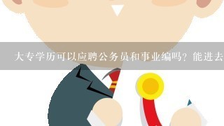 大专学历可以应聘公务员和事业编吗？能进去吗？需要考什么内容