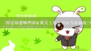 你还知道哪些国家机关工作人员应当穿制服?为什么这