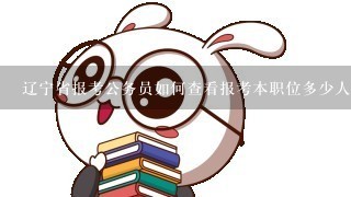 辽宁省报考公务员如何查看报考本职位多少人