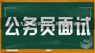 公务员考试政审审什么？具体流程是什么？