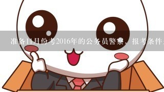 准备11月份考2016年的公务员警察，报考条件是什么啊，公务员考试辅导哪个培训机构好？