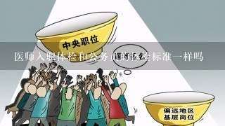 医师入职体检和公务员的体检标准1样吗