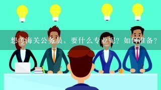 想考海关公务员，要什么专业呢？如何准备？