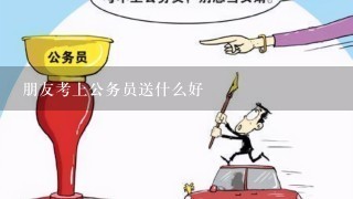 朋友考上公务员送什么好