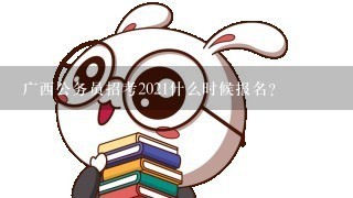 广西公务员招考2021什么时候报名？