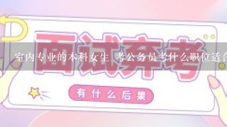 室内专业的本科女生 考公务员考什么职位适合