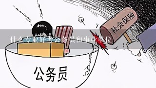 什么专业好考公务员和事业单位