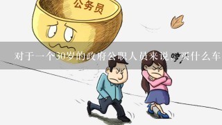 对于1个30岁的政府公职人员来说，买什么车比较适合