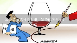 公务员面试时穿西服1定要配领带么?