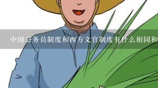 中国公务员制度和西方文官制度有什么相同和不同之处？？