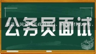 要进入国家机关政府部门，应选择什么学校，什么专业