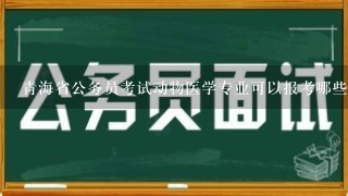 青海省公务员考试动物医学专业可以报考哪些职位？