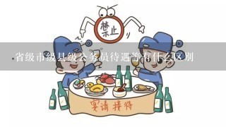 省级市级县级公务员待遇等有什么区别