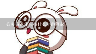 公务员退休应按什么年龄算起