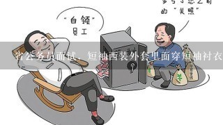 省公务员面试，短袖西装外套里面穿短袖衬衣合适吗？还是穿白色吊带比较好？