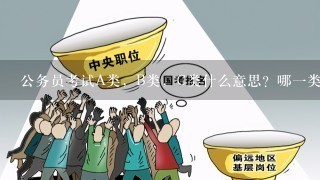 公务员考试A类，B类，C类什么意思？哪1类比较难考